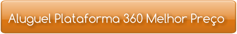 Aluguel Plataforma 360 Melhor Preço