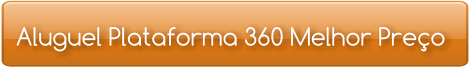 Aluguel Plataforma 360 Melhor Preço