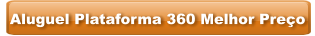 Aluguel Plataforma 360 Melhor Preço