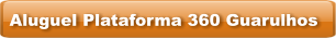 Aluguel Plataforma 360 Guarulhos